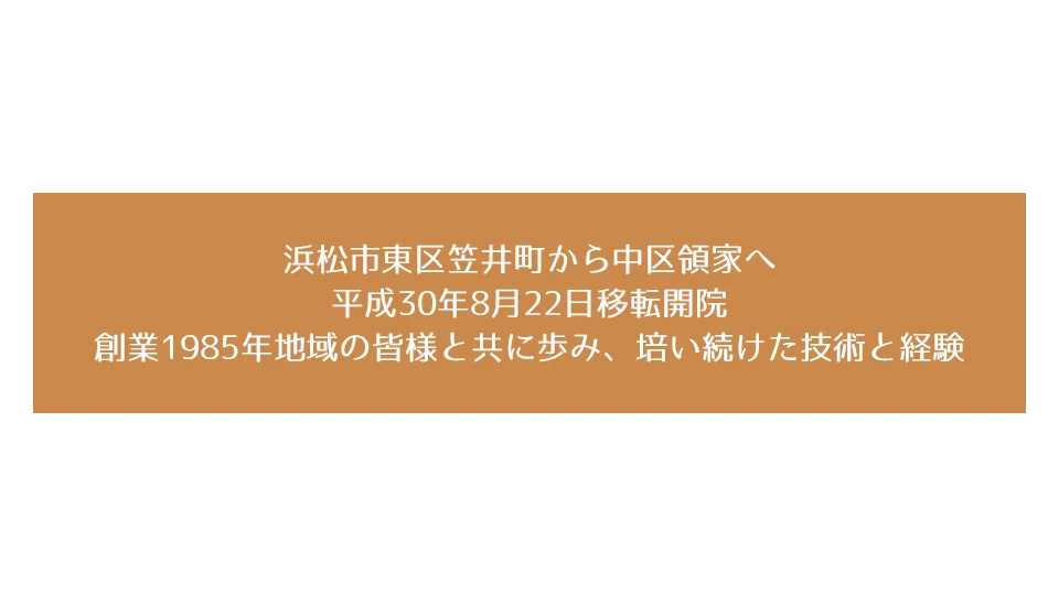 浜松市東区笠井町から中区領家へ平成30年8月22日移転開院創業1985年地域の皆様と共に歩み、培い続けた技術と経験